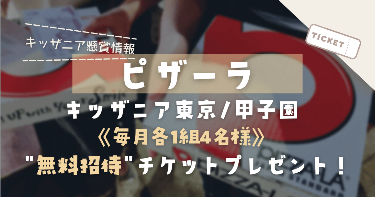 ＼毎月 各1組4名様／ピザーラ「キッザニア東京・甲子園」ご招待チケットプレゼント【2022-2023】