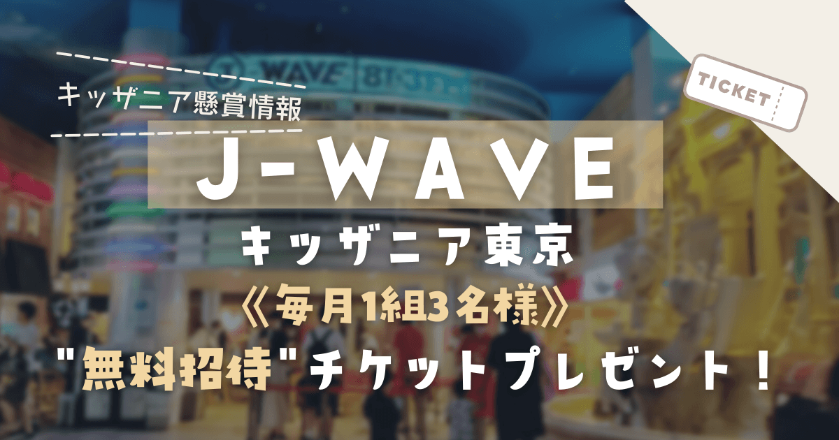 ＼毎月1組3名様／J-WAVE「キッザニア東京」ご招待チケットプレゼント