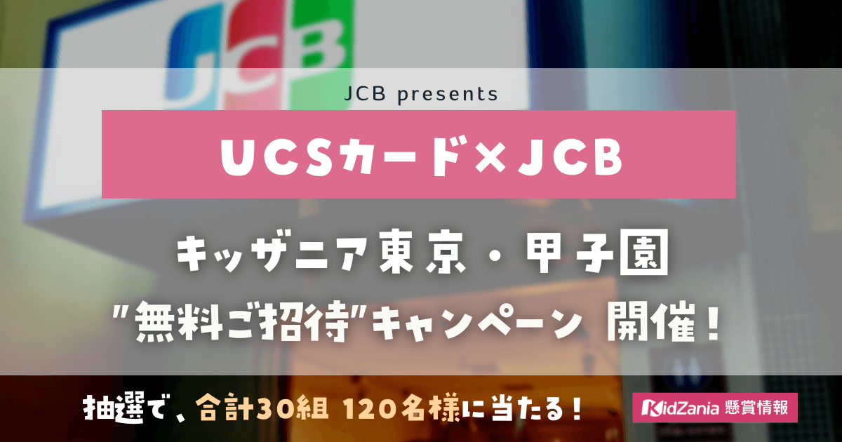 【UCSカード】キッザニア東京・甲子園に《合計30組120名様》を無料ご招待！【2023年3月締切】